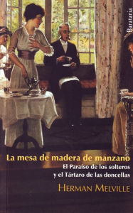 Title: La mesa de madera de manzano / El Paraï¿½so de los solteros y el Tï¿½rtaro de las doncellas, Author: Herman Melville