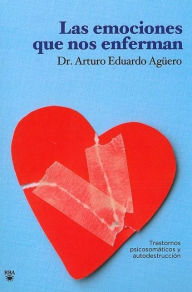 Title: Las emociones que nos enferman, Author: Arturo Eduardo Aguero