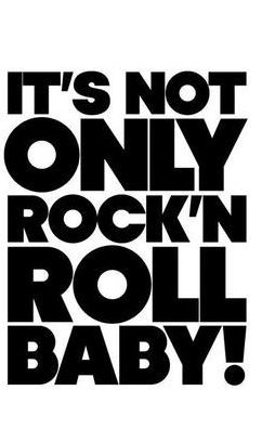 It's Not Only Rock & Roll Baby!