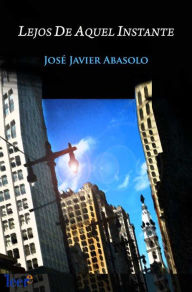 Title: Lejos de aquel instante, Author: José Javier Abasolo