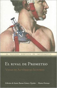 Title: El rival de Prometeo: Vidas de Autï¿½matas Ilustres, Author: Sonia Bueno Gïmez-Tejedor