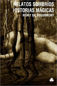 Title: Relatos sombríos. Historias mágicas, Author: Remy de Gourmont