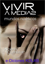 Title: Vivir a medias. Mundos noéticos, Author: Noemí Camblor Faza