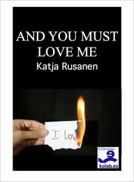 Title: AND YOU MUST LOVE ME, Author: Katja Rusanen