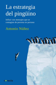 Title: La estrategia del pingüino: Influir con mensajes que se contagian de persona en persona, Author: Antonio Núñez