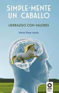 Title: Simple-Mente un caballo: Liderazgo con valores, Author: Marta Prieto Asiron