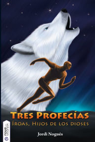 Title: Tres profecías: Iroas los hijos de los dioses 1, Author: Jordi Nogués