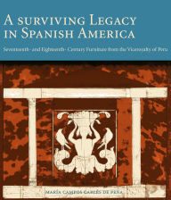 Title: A Surviving Legacy in Spanish America: Seventeenth and Eighteenth Century Furniture from the Viceroyalty of Peru, Author: María Campos