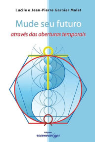 Title: Mude Seu Futuro Atraves Das Aberturas Temporais, Author: Y Jp Garnier Malet