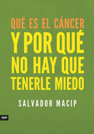 Title: Qué es el cáncer y por qué no hay que tenerle miedo, Author: Salvador Macip Maresma
