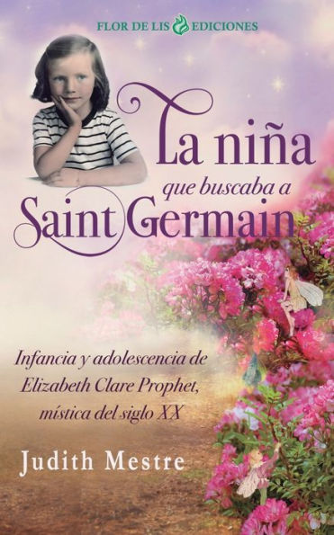 La niï¿½a que buscaba a Saint Germain: Infancia y adolescencia de Elizabeth Clare Prophet, mï¿½stica del siglo XX