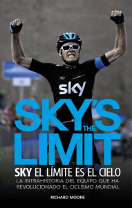 Title: Sky's the limit. Sky, el límite es el cielo: La intrahistoria del equipo que ha revolucionado el ciclismo mundial, Author: Richard Moore