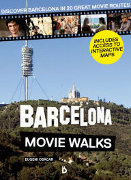 Title: Barcelona Movie Walks: Discover Barcelona in 20 Great Movie Routes, Author: Eugeni Osácar Marzal