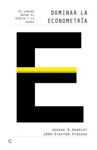 Title: Dominar la econometría: El camino entre el efecto y la causa, Author: Joshua D Angrist