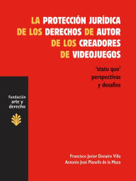 Title: La protección jurídica de los derechos de autor de los creadores de videojuegos: 'Statu quo', perspectivas y desafios, Author: Francisco Javier Donaire Villa