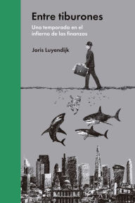 Title: Entre tiburones: Una temporada en el infierno de las finanzas, Author: Joris Luyendijk