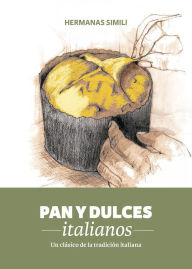 Title: Pan y dulces italianos: Un clásico de la tradición italiana, Author: Hermanas Simili