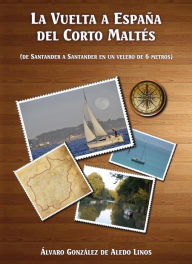 Title: La vuelta a España del Corto Maltés: (De Santander a Santander en un velero de 6 metros), Author: Álvaro González de Aledo Linos