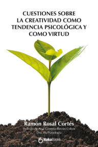 Title: Cuestiones sobre la creatividad como tendencia psicológica y como virtud, Author: Ramón Rosal Cortés