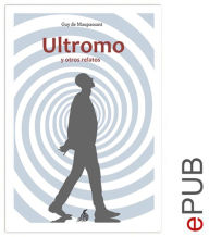 Title: El Ultromo y otros relatos: Compilación de relatos de Maupassant, Author: Guy de Maupassant