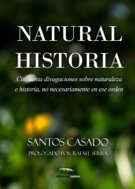 Free internet books download Natural historia: Cincuenta divagaciones sobre naturaleza e historia, no necesariamente en ese orden