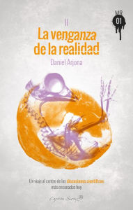 Title: La venganza de la realidad: Un viaje al centro de las discusiones científicas más enconadas hoy, Author: Daniel Arjona