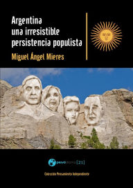 Title: Argentina, una irresistible persistencia populista, Author: Miguel Ángel Mieres