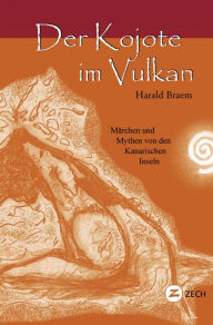Title: Der Kojote im Vulkan: Märchen und Mythen von den Kanarischen Inseln, Author: Harald Braem