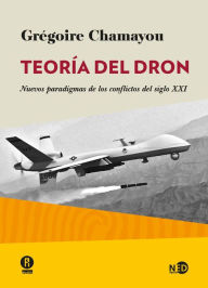 Title: Teoría del dron: Nuevos paradigmas de los conflictos del siglo XXI, Author: Grégorie Chamayou