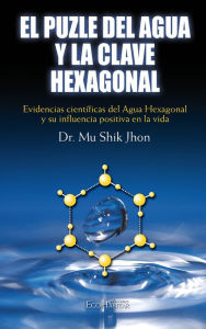 Title: El puzle del agua y la clave exagonal: Evidencias científicas del Agua Hexagonal y su influencia en la vida, Author: DR. Mu Shik Jhon