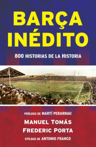 Title: Barça inédito: 800 historias de la Historia, Author: Manuel Tomás