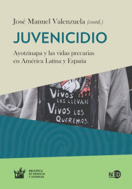 Title: Juvenicidio: Ayotzinapa y las vidas precarias en América Latina, Author: José Manuel Valenzuela