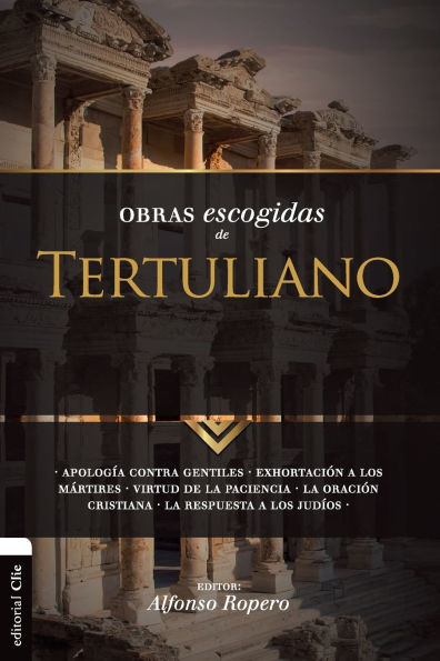 Obras escogidas de Tertuliano: Apología contra gentiles. Exhortación a los Mártires. Virtud La Paciencia. oración cristiana. respuesta Judios.