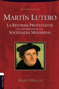 Title: Martï¿½n Lutero: La Reforma Protestante Y El Nacimiento de Las Sociedades Modernas, Author: Mario Miegge