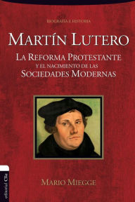 Title: Martín Lutero: La Reforma protestante y el nacimiento de las sociedades modernas, Author: Mario Miegge