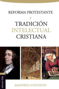 Title: La reforma protestante y la tradición intelectual cristiana, Author: Manfred Svensson