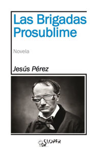 Title: Las Brigadas Prosublime, Author: Jesús Pérez Caballero