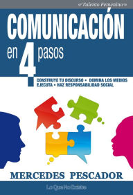 Title: Comunicación en 4 pasos: Construye tu discurso. Domina los medios. Ejecuta. Haz responsabilidad social, Author: Mercedes Pescador