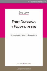 Title: Entre diversidad y fragmentación: Apuntes para tiempo de cambios, Author: Eva Levy