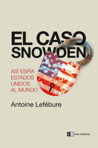 Title: El caso Snowden: Así espía Estados Unidos al mundo, Author: Antoine Lefébure