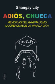 Title: Adiós, Chueca: Memorias del gaypitalismo: creando la marca gay, Author: Shangay Lily