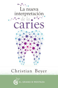 Title: La nueva interpretación de la caries, Author: Christian Beyer