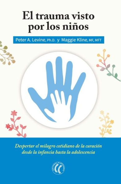 El trauma visto por los niños: Despertar el milagro cotidiano de la curación desde la infancia hasta la adolescencia