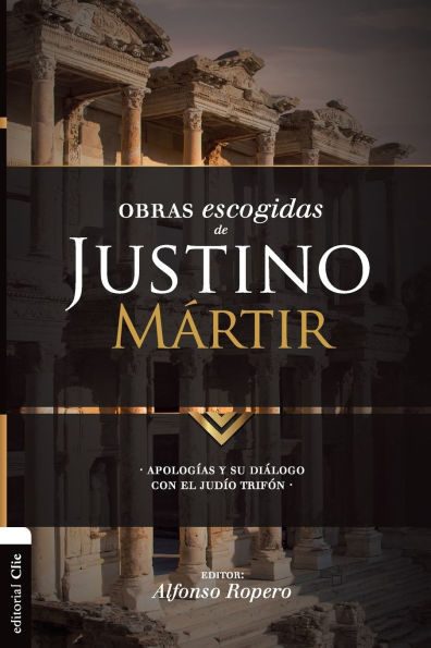 Obras escogidas de Justino Mártir: Apologías y su diálogo con el judío Trifón