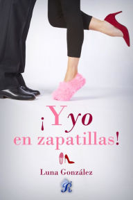 Title: ¡Y yo en zapatillas!, Author: Luna González