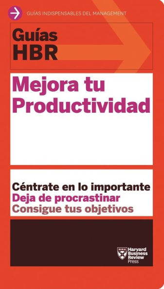 Guías HBR: Mejora tu productividad (HBR Guide to Being More Productive at Work. Spanish Edition)