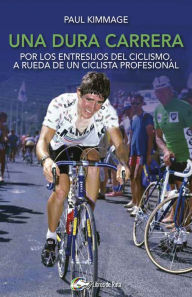 Title: Una dura carrera: Por los entresijos del ciclismo, a rueda de un ciclista profesional, Author: Paul Kimmage