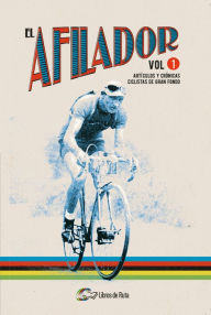 Title: El Afilador Vol. 1: Artículos y crónicas ciclistas de gran fondo, Author: Juanfran de la Cruz