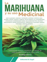 Title: La marihuana y su uso medicinal: Testimonios, ensayos científicos y la opinión de médicos especializados en el cannabis, Author: Santiago García