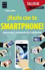 ï¿½Hazlo con tu smartphone!: Cï¿½mo sacarle el mï¿½ximo partido a tu dispositivo